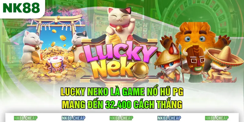 Lucky Neko là game Nổ Hũ PG mang đến 32.400 cách thắng